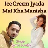 About Ice Creem Jyada Mat Kha Manisha Song